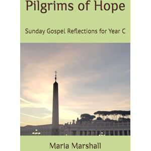 Marshall Pilgrims of Hope: Sunday Gospel Reflections for Year C Marshall Pilgrims of Hope: Sunday Gospel Reflections for Year C