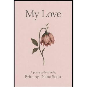 Scott My Love: A Poetry Collection Scott My Love: A Poetry Collection