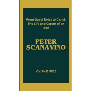 E. PELZ, VIVIAN PETER SCANAVINO: From Guest Roles to Carisi: The Life and Career of an Icon E. PELZ, VIVIAN PETER SCANAVINO: From Guest Roles to Carisi: The Life and Career of an Icon