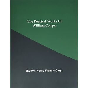 The Poetical Works Of William Cowper The Poetical Works Of William Cowper