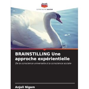 Nigam, Anjali BRAINSTILLING Une approche expérientielle: De la conscience universelle à la conscience sociale Nigam, Anjali BRAINSTILLING Une approche expérientielle: De la conscience universelle à la conscience sociale