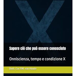 van Houte, Dott Cor P.M. Sapere ciò che può essere conosciuto: Onniscienza, tempo e condizione X: 11 (Theology series) van Houte, Dott Cor P.M. Sapere ciò che può essere conosciuto: Onniscienza, tempo e condizione X: 11 (Theology series)