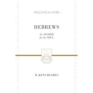 Hughes, R. Kent Hebrews: An Anchor for the Soul (2 volumes in 1 / ESV Edition) (Preaching the Word) Hughes, R. Kent Hebrews: An Anchor for the Soul (2 volumes in 1 / ESV Edition) (Preaching the Word)