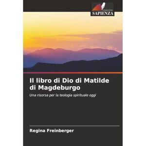 Freinberger, Regina Il libro di Dio di Matilde di Magdeburgo: Una risorsa per la teologia spirituale oggi Freinberger, Regina Il libro di Dio di Matilde di Magdeburgo: Una risorsa per la teologia spirituale oggi