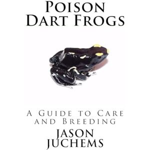 Juchems, Jason Poison Dart Frogs: A Guide to Care and Breeding Juchems, Jason Poison Dart Frogs: A Guide to Care and Breeding
