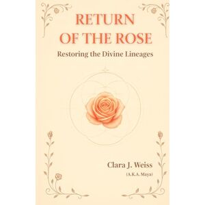 Weiss, Clara J. The Return of the Rose: Restoring the Divine Lineages: 2 (The Chronicles of the Divine Rose) Weiss, Clara J. The Return of the Rose: Restoring the Divine Lineages: 2 (The Chronicles of the Divine Rose)