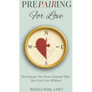 Wise, Weena Prepairing for Love: Ten Lessons You Never Learned That You Can't Live Without Wise, Weena Prepairing for Love: Ten Lessons You Never Learned That You Can't Live Without