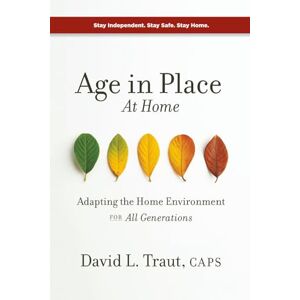 Traut CAPS, MR David L Age In Place At Home: Adapting The Home Environment For All Generations Traut CAPS, MR David L Age In Place At Home: Adapting The Home Environment For All Generations