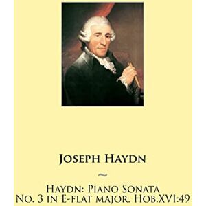 Haydn, Joseph Haydn: Piano Sonata No. 3 in E-flat major, Hob.XVI:49: Volume 3 (Haydn Piano Sonatas) Haydn, Joseph Haydn: Piano Sonata No. 3 in E-flat major, Hob.XVI:49: Volume 3 (Haydn Piano Sonatas)