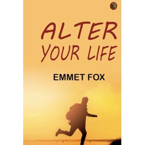 Emmet Fox Alter Your Life Emmet Fox Alter Your Life