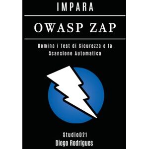 Rodrigues, Diego IMPARA OWASP ZAP: Domina i Test di Sicurezza e la Scansione Automatica: 14 (KALI LINUX & FRAMEWORKS ITALIA) Rodrigues, Diego IMPARA OWASP ZAP: Domina i Test di Sicurezza e la Scansione Automatica: 14 (KALI LINUX & FRAMEWORKS ITALIA)