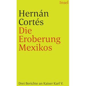 Cortes, Hernando Die Eroberung Mexicos: Drei Berichte an Kaiser Karl V Cortes, Hernando Die Eroberung Mexicos: Drei Berichte an Kaiser Karl V