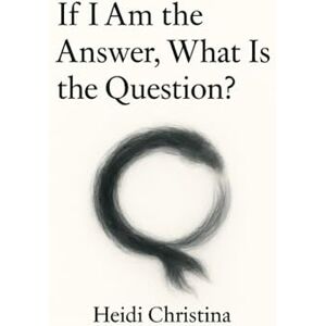 Christina, Heidi If I Am the Answer, What is the Question? Christina, Heidi If I Am the Answer, What is the Question?