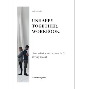 Dashynska, Ana Unhappy Together. Workbook.: Hear what your partner isn't saying aloud. (Self-Help Workbooks) Dashynska, Ana Unhappy Together. Workbook.: Hear what your partner isn't saying aloud. (Self-Help Workbooks)