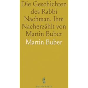 Martin, Buber Die Geschichten des Rabbi Nachman, Ihm Nacherzählt von Martin Buber Martin, Buber Die Geschichten des Rabbi Nachman, Ihm Nacherzählt von Martin Buber