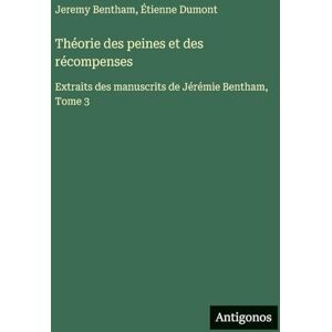 Bentham, Jeremy Théorie des peines et des récompenses: Extraits des manuscrits de Jérémie Bentham, Tome 3 Bentham, Jeremy Théorie des peines et des récompenses: Extraits des manuscrits de Jérémie Bentham, Tome 3