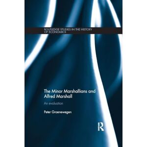 Groenewegen, Peter Minor Marshallians and Alfred Marshall: An Evaluation (Routledge Studies in the History of Economics) Groenewegen, Peter Minor Marshallians and Alfred Marshall: An Evaluation (Routledge Studies in the History of Economics)