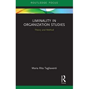 Tagliaventi, Maria Rita Liminality in Organization Studies: Theory and Method (Routledge Focus on Business and Management) Tagliaventi, Maria Rita Liminality in Organization Studies: Theory and Method (Routledge Focus on Business and Management)