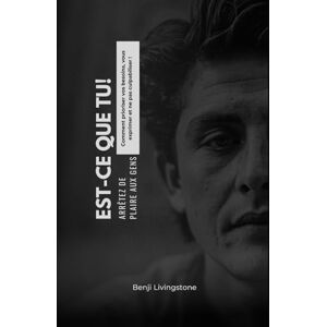 Livingstone, Benji Est-ce que tu! Arrêtez de plaire aux gens: Comment prioriser vos besoins, vous exprimer et ne pas culpabiliser! Livingstone, Benji Est-ce que tu! Arrêtez de plaire aux gens: Comment prioriser vos besoins, vous exprimer et ne pas culpabiliser!