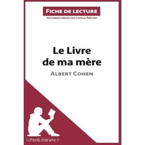 lePetitLitteraire, Camille Le Livre de ma mère d'Albert Cohen (Fiche de lecture): Analyse complète et résumé détaillé de l'oeuvre: Résumé complet et analyse détaillée de l'oeuvre lePetitLitteraire, Camille Le Livre de ma mère d'Albert Cohen (Fiche de lecture): Analyse complète et résumé détaillé de l'oeuvre: Résumé complet et analyse détaillée de l'oeuvre