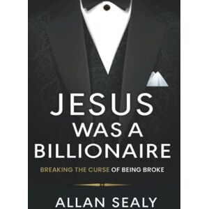 Sealy, Allan Jesus Was A Billionaire Sealy, Allan Jesus Was A Billionaire