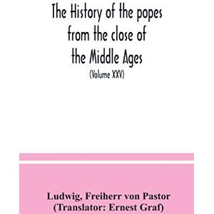 Ludwig The history of the popes from the close of the Middle Ages: drawn from the secret archives of the Vatican and other original sources (Volume XXV) Ludwig The history of the popes from the close of the Middle Ages: drawn from the secret archives of the Vatican and other original sources (Volume XXV)
