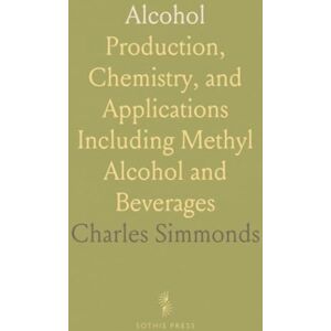 Charles, Simmonds Alcohol: Production, Chemistry, and Applications Including Methyl Alcohol and Beverages Charles, Simmonds Alcohol: Production, Chemistry, and Applications Including Methyl Alcohol and Beverages