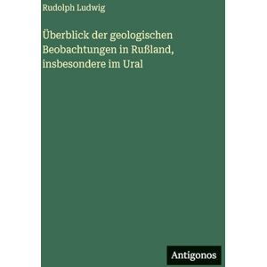 Ludwig, Rudolph Überblick der geologischen Beobachtungen in Rußland, insbesondere im Ural Ludwig, Rudolph Überblick der geologischen Beobachtungen in Rußland, insbesondere im Ural