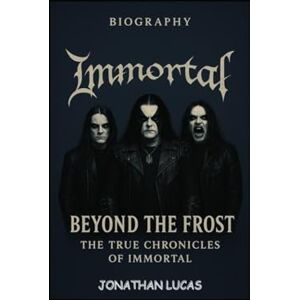 LUCAS, JONATHAN IMMORTAL BIOGRAPHY: Beyond the Frost: The True Chronicles of Immortal LUCAS, JONATHAN IMMORTAL BIOGRAPHY: Beyond the Frost: The True Chronicles of Immortal