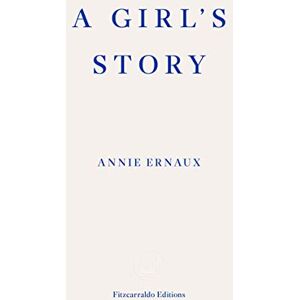 Ernaux, Annie A Girl's Story: Annie Ernaux Ernaux, Annie A Girl's Story: Annie Ernaux