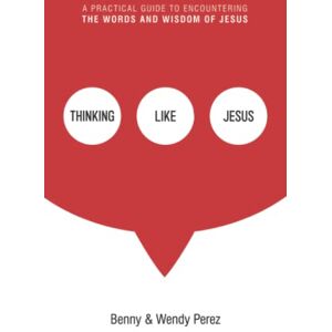 Perez, Benny Thinking Like Jesus: A Practical Guide to Encountering the Words and Wisdom of Jesus Perez, Benny Thinking Like Jesus: A Practical Guide to Encountering the Words and Wisdom of Jesus