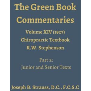 Strauss, Dr. Joseph The Green Book Commentaries: Volume XIV Part 2: Chiropractic Text Book by R.W. Stephenson Strauss, Dr. Joseph The Green Book Commentaries: Volume XIV Part 2: Chiropractic Text Book by R.W. Stephenson