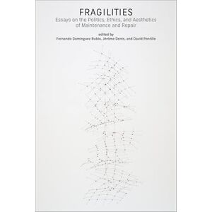Rubio, Fernando Dominguez Fragilities: Essays on the Politics, Ethics, and Aesthetics of Maintenance and Repair (Infrastructures) Rubio, Fernando Dominguez Fragilities: Essays on the Politics, Ethics, and Aesthetics of Maintenance and Repair (Infrastructures)
