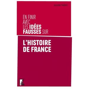 THERY, Julien En finir avec les idées fausses sur l'histoire de France THERY, Julien En finir avec les idées fausses sur l'histoire de France