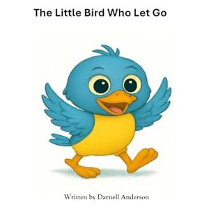 Anderson, Darnell The Little Bird Who Let Go Anderson, Darnell The Little Bird Who Let Go