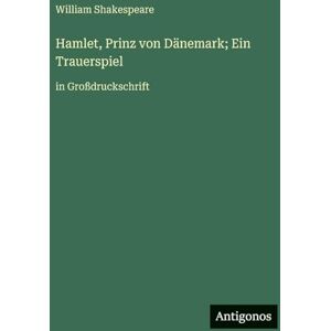Shakespeare, William Hamlet, Prinz von Dänemark; Ein Trauerspiel: in Großdruckschrift Shakespeare, William Hamlet, Prinz von Dänemark; Ein Trauerspiel: in Großdruckschrift