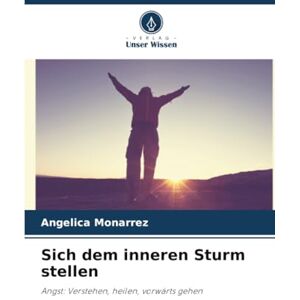 MONARREZ, ANGELICA Sich dem inneren Sturm stellen: Angst: Verstehen, heilen, vorwärts gehen MONARREZ, ANGELICA Sich dem inneren Sturm stellen: Angst: Verstehen, heilen, vorwärts gehen