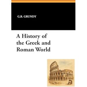 Grundy, G. B. A History of the Greek and Roman World Grundy, G. B. A History of the Greek and Roman World