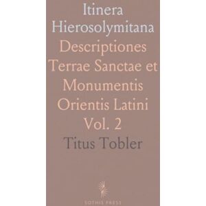 Titus, Tobler Itinera Hierosolymitana: Descriptiones Terrae Sanctae et Monumentis Orientis Latini Titus, Tobler Itinera Hierosolymitana: Descriptiones Terrae Sanctae et Monumentis Orientis Latini