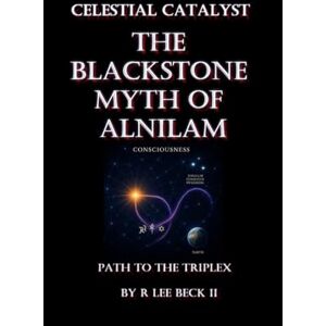 Lee Celestial Catalyst: The Blackstone Myth of Alnilam Path to the Triplex Lee Celestial Catalyst: The Blackstone Myth of Alnilam Path to the Triplex