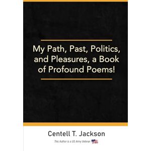 Jackson My Path, Past, Politics, and Pleasures, a Book of Profound Poems! Jackson My Path, Past, Politics, and Pleasures, a Book of Profound Poems!
