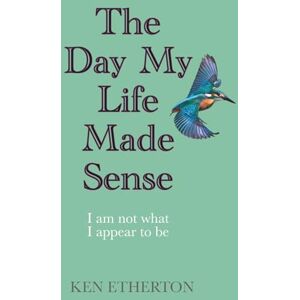 Etherton, Ken The Day My Life Made Sense: I am not what I appear to be Etherton, Ken The Day My Life Made Sense: I am not what I appear to be