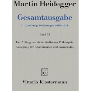 Philosophy Martin Heidegger, Gesamtausgabe. II. Abteilung: Vorlesungen 1919-1944: Der Anfang Der Abendlandischen Philosophie: Auslegung Des Anaximander Und Parmenides: 35 Philosophy Martin Heidegger, Gesamtausgabe. II. Abteilung: Vorlesungen 1919-1944: Der Anfang Der Abendlandischen Philosophie: Auslegung Des Anaximander Und Parmenides: 35