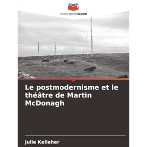 Kelleher, Julie Le postmodernisme et le théâtre de Martin McDonagh Kelleher, Julie Le postmodernisme et le théâtre de Martin McDonagh
