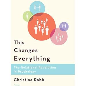 Robb, Christina This Changes Everything: The Relational Revolution in Psychology Robb, Christina This Changes Everything: The Relational Revolution in Psychology