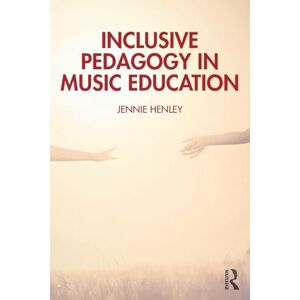 Henley, Jennie Inclusive Pedagogy in Music Education: An Ontology of Inclusive Practice Henley, Jennie Inclusive Pedagogy in Music Education: An Ontology of Inclusive Practice