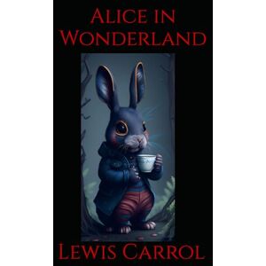 Carrol, Lewis Alice in Wonderland: A Magical Adventure Through a World of Nonsense and Wonder Carrol, Lewis Alice in Wonderland: A Magical Adventure Through a World of Nonsense and Wonder