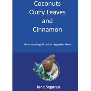 Segaran, Jane Coconuts, Curry Leaves and Cinnamon: Mouthwatering Sri Lankan Vegetarian Meals Segaran, Jane Coconuts, Curry Leaves and Cinnamon: Mouthwatering Sri Lankan Vegetarian Meals
