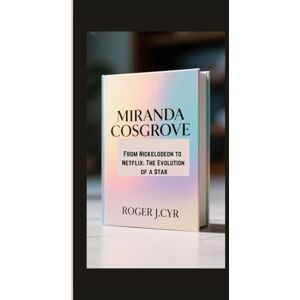J.CYR, ROGER MIRANDA COSGROVE BIOGRAPHY: From Nickelodeon to Netflix: The Evolution of a Star J.CYR, ROGER MIRANDA COSGROVE BIOGRAPHY: From Nickelodeon to Netflix: The Evolution of a Star
