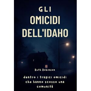 Robinson Gli omicidi dell'Idaho: dentro i tragici omicidi che hanno scosso una comunità: Un'analisi approfondita delle indagini, del sospetto e della ricerca di giustizia a Moscow, Idaho Robinson Gli omicidi dell'Idaho: dentro i tragici omicidi che hanno scosso una comunità: Un'analisi approfondita delle indagini, del sospetto e della ricerca di giustizia a Moscow, Idaho